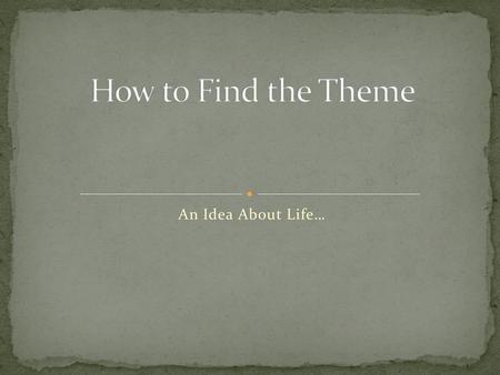 How to Find the Theme An Idea About Life….