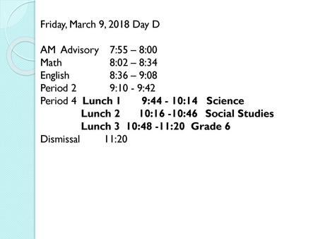 Friday, March 9, 2018 Day D AM  Advisory	  7:55 – 8:00 Math		  8:02 – 8:34