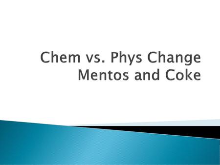 Chem vs. Phys Change Mentos and Coke