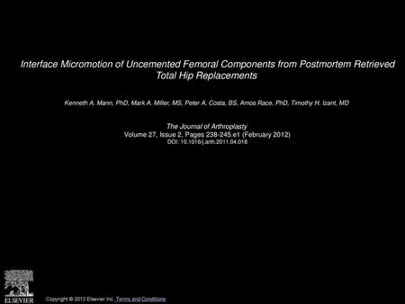 Interface Micromotion of Uncemented Femoral Components from Postmortem Retrieved Total Hip Replacements  Kenneth A. Mann, PhD, Mark A. Miller, MS, Peter.