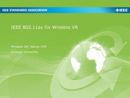 IEEE 802.11ay for Wireless VR Minseok OH, Namgi KIM Kyonggi University.