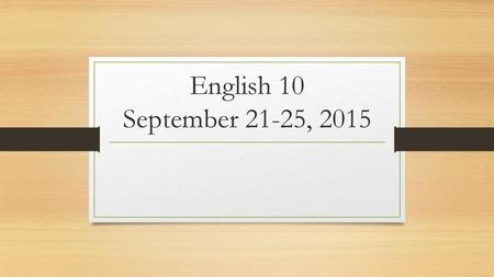 English 10 September 21-25, 2015.