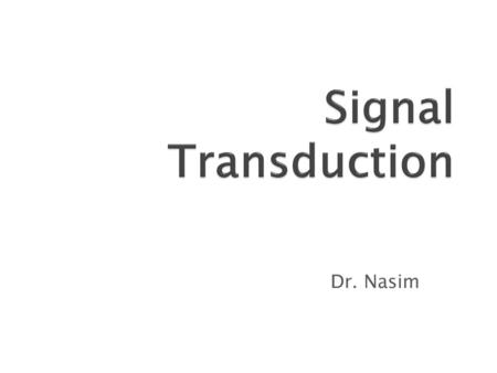 Signal Transduction Dr. Nasim.