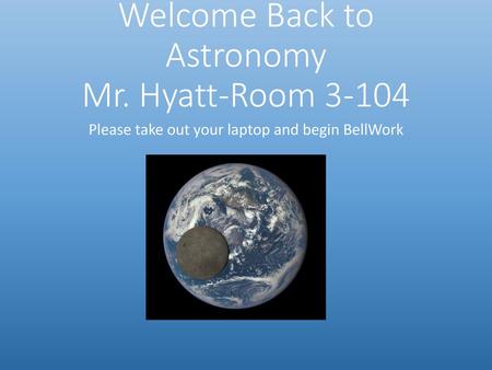 Welcome Back to Astronomy Mr. Hyatt-Room 3-104