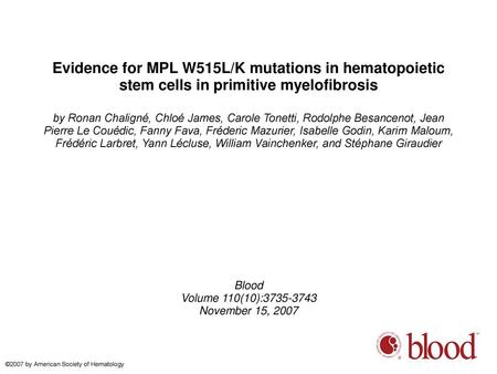 Evidence for MPL W515L/K mutations in hematopoietic stem cells in primitive myelofibrosis by Ronan Chaligné, Chloé James, Carole Tonetti, Rodolphe Besancenot,