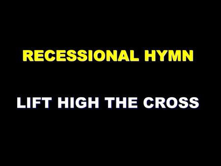 RECESSIONAL HYMN LIFT HIGH THE CROSS