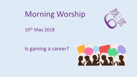 Morning Worship 10th May 2018 Is gaming a career?.