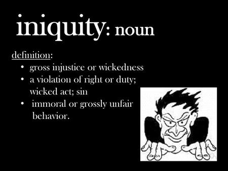 iniquity: noun definition: gross injustice or wickedness