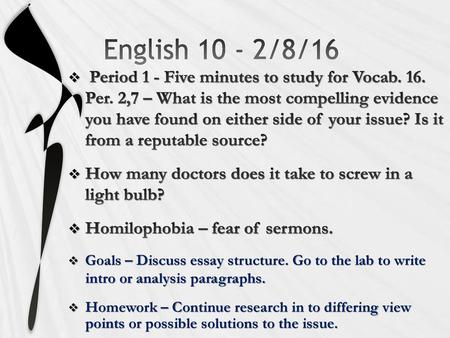 English 10 - 2/8/16 Period 1 - Five minutes to study for Vocab. 16. Per. 2,7 – What is the most compelling evidence you have found on either side of.