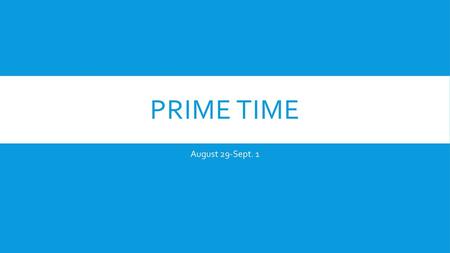 PRIme Time August 29-Sept. 1.