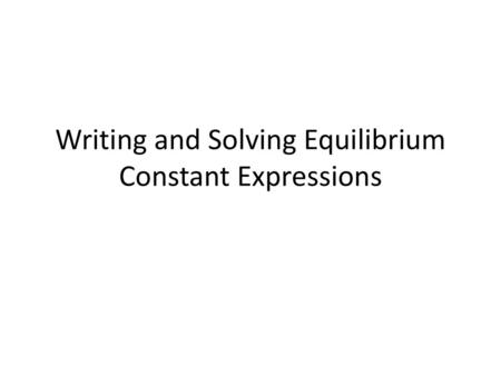 Writing and Solving Equilibrium Constant Expressions