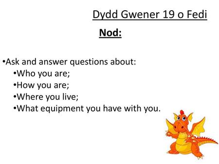Dydd Gwener 19 o Fedi Nod: Ask and answer questions about: