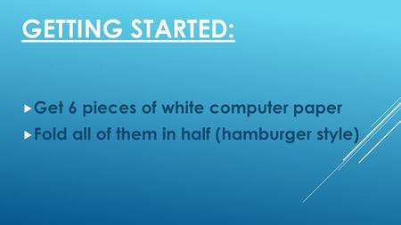 Getting started: Get 6 pieces of white computer paper