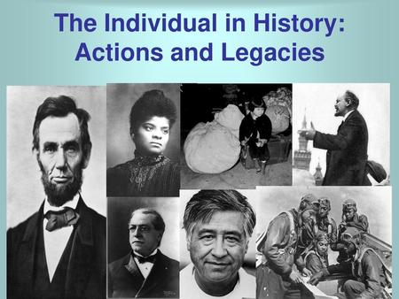 The Individual in History: Actions and Legacies