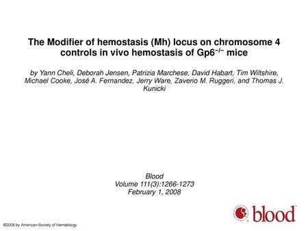 The Modifier of hemostasis (Mh) locus on chromosome 4 controls in vivo hemostasis of Gp6−/− mice by Yann Cheli, Deborah Jensen, Patrizia Marchese, David.