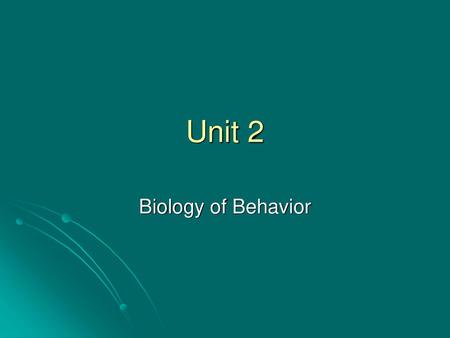 Unit 2 Biology of Behavior.