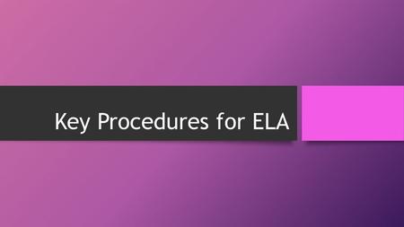 Key Procedures for ELA.