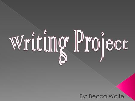 Writing Project By: Becca Wolfe.