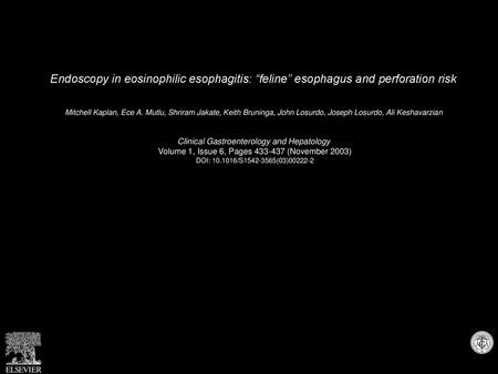 Endoscopy in eosinophilic esophagitis: “feline” esophagus and perforation risk  Mitchell Kaplan, Ece A. Mutlu, Shriram Jakate, Keith Bruninga, John Losurdo,