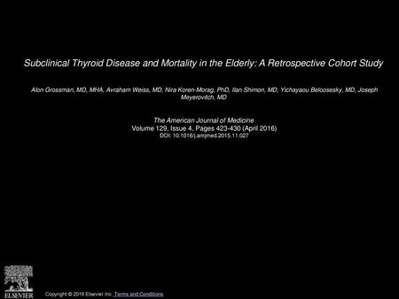 Subclinical Thyroid Disease and Mortality in the Elderly: A Retrospective Cohort Study  Alon Grossman, MD, MHA, Avraham Weiss, MD, Nira Koren-Morag, PhD,