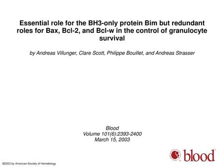 Essential role for the BH3-only protein Bim but redundant roles for Bax, Bcl-2, and Bcl-w in the control of granulocyte survival by Andreas Villunger,