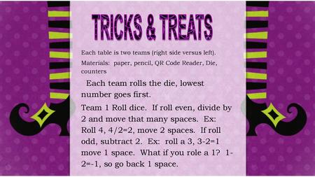 TRICKS & TREATS Each team rolls the die, lowest number goes first.