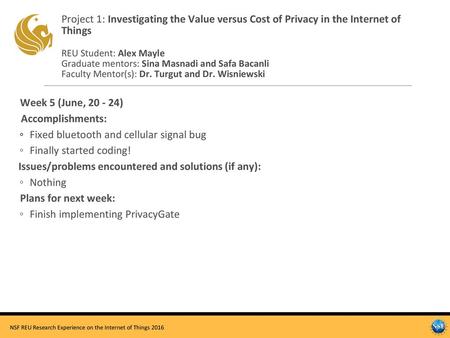 Project 1: Investigating the Value versus Cost of Privacy in the Internet of Things REU Student: Alex Mayle Graduate mentors: Sina Masnadi and Safa Bacanli.