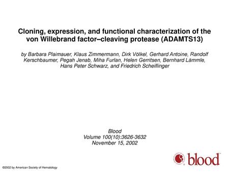 Cloning, expression, and functional characterization of the von Willebrand factor–cleaving protease (ADAMTS13)‏ by Barbara Plaimauer, Klaus Zimmermann,