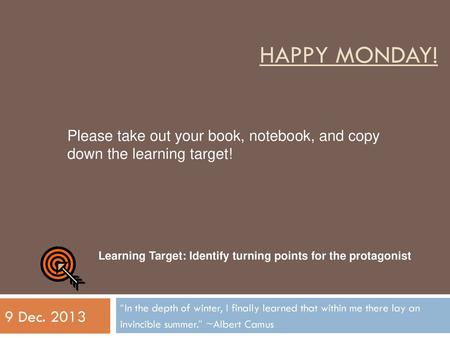Happy monday! Please take out your book, notebook, and copy down the learning target! Learning Target: Identify turning points for the protagonist “In.