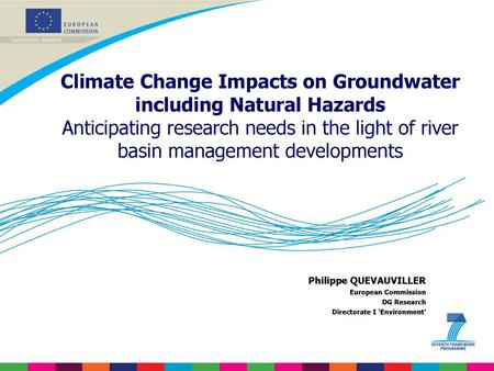Climate Change Impacts on Groundwater including Natural Hazards Anticipating research needs in the light of river basin management developments Philippe.