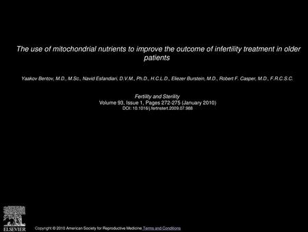 The use of mitochondrial nutrients to improve the outcome of infertility treatment in older patients  Yaakov Bentov, M.D., M.Sc., Navid Esfandiari, D.V.M.,