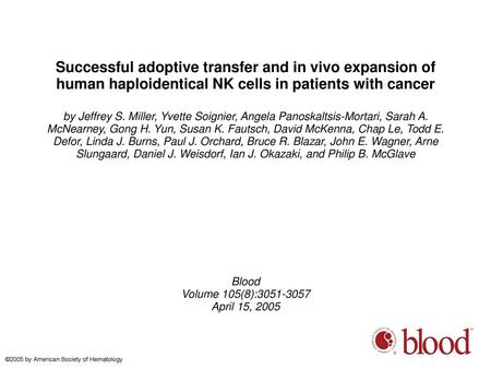 Successful adoptive transfer and in vivo expansion of human haploidentical NK cells in patients with cancer by Jeffrey S. Miller, Yvette Soignier, Angela.