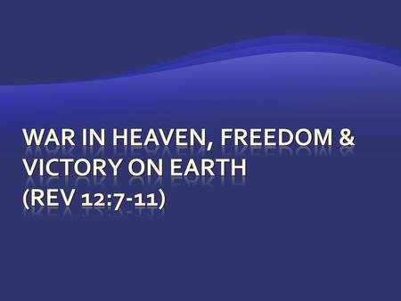 WAR IN HEAVEN, freedom & victory on earth (Rev 12:7-11)