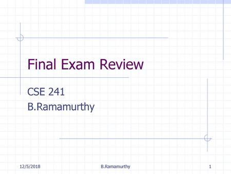 Final Exam Review CSE 241 B.Ramamurthy 12/5/2018 B.Ramamurthy.