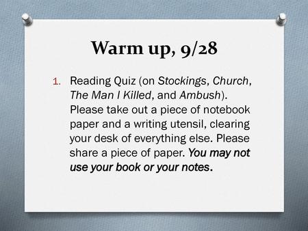 Warm up, 9/28 Reading Quiz (on Stockings, Church, The Man I Killed, and Ambush). Please take out a piece of notebook paper and a writing utensil, clearing.