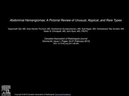 Abdominal Hemangiomas: A Pictorial Review of Unusual, Atypical, and Rare Types  Vijayanadh Ojili, MD, Sree Harsha Tirumani, MD, Gowthaman Gunabushanam,