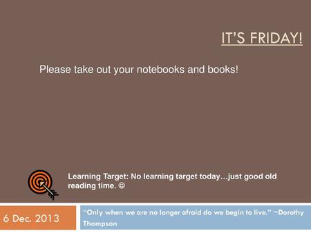 It’s Friday! 6 Dec Please take out your notebooks and books!