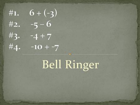 #1. 6 + (-3) #2. -5 – 6 #3. -4 + 7 #4. -10 + -7 Bell Ringer.