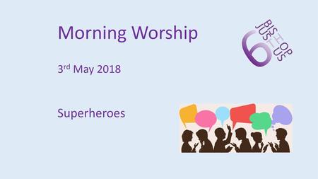 Morning Worship 3rd May 2018 Superheroes.