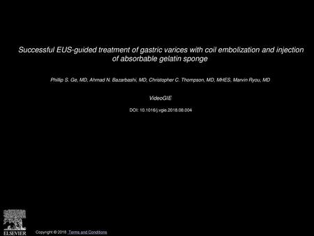 Successful EUS-guided treatment of gastric varices with coil embolization and injection of absorbable gelatin sponge  Phillip S. Ge, MD, Ahmad N. Bazarbashi,