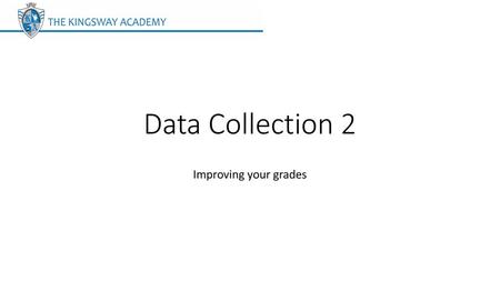 Data Collection 2 Improving your grades.