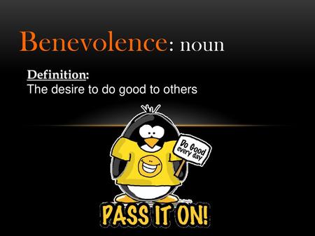 Benevolence: noun Definition: The desire to do good to others.