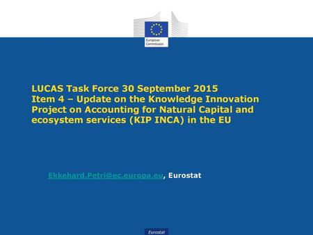 LUCAS Task Force 30 September 2015 Item 4 – Update on the Knowledge Innovation Project on Accounting for Natural Capital and ecosystem services (KIP INCA)