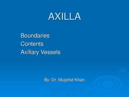 Boundaries Contents Axillary Vessels By: Dr. Mujahid Khan