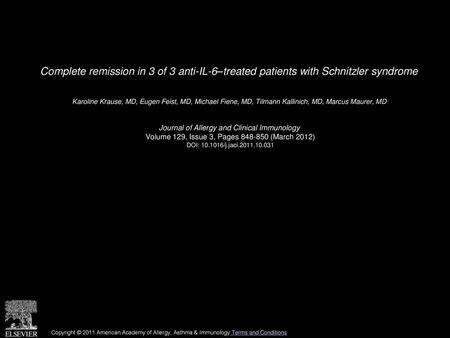 Complete remission in 3 of 3 anti-IL-6–treated patients with Schnitzler syndrome  Karoline Krause, MD, Eugen Feist, MD, Michael Fiene, MD, Tilmann Kallinich,