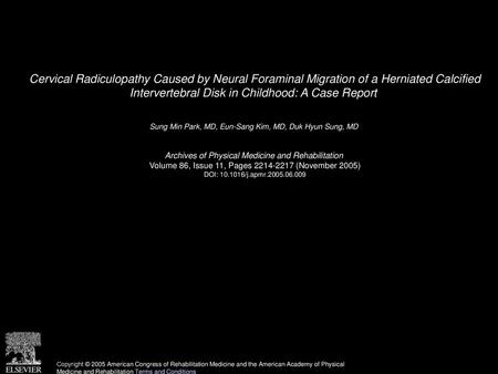 Cervical Radiculopathy Caused by Neural Foraminal Migration of a Herniated Calcified Intervertebral Disk in Childhood: A Case Report  Sung Min Park, MD,