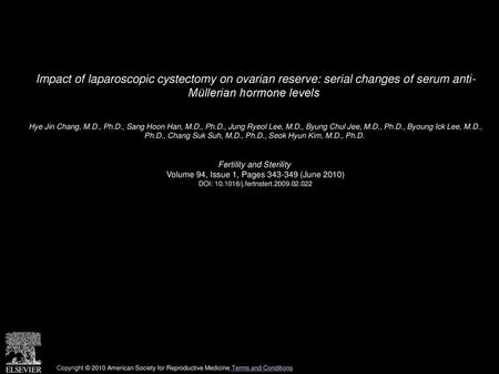 Impact of laparoscopic cystectomy on ovarian reserve: serial changes of serum anti- Müllerian hormone levels  Hye Jin Chang, M.D., Ph.D., Sang Hoon Han,