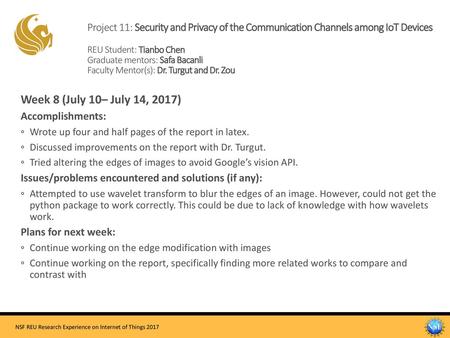 Project 11: Security and Privacy of the Communication Channels among IoT Devices REU Student: Tianbo Chen Graduate mentors: Safa Bacanli Faculty Mentor(s):