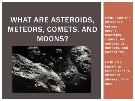 What are asteroids, meteors, comets, and moons?