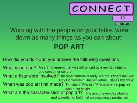 10 minutes Working with the people on your table, write down as many things as you can about: POP ART How did you do? Can you answer the following questions….